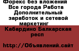 Форекс без вложений. - Все города Работа » Дополнительный заработок и сетевой маркетинг   . Кабардино-Балкарская респ.